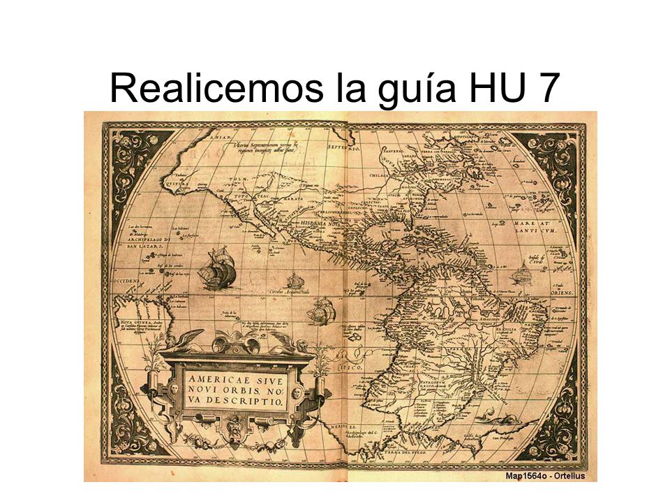 Realicemos la guía HU 7 Imagen: Mapamundi de Ortelius, 1567.