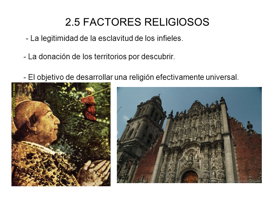 2.5 FACTORES RELIGIOSOS - La legitimidad de la esclavitud de los infieles. - La donación de los territorios por descubrir.