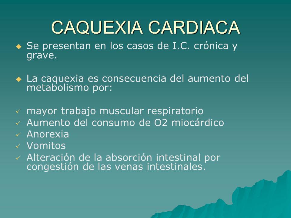 CAQUEXIA CARDIACA Se presentan en los casos de I.C. crónica y grave.