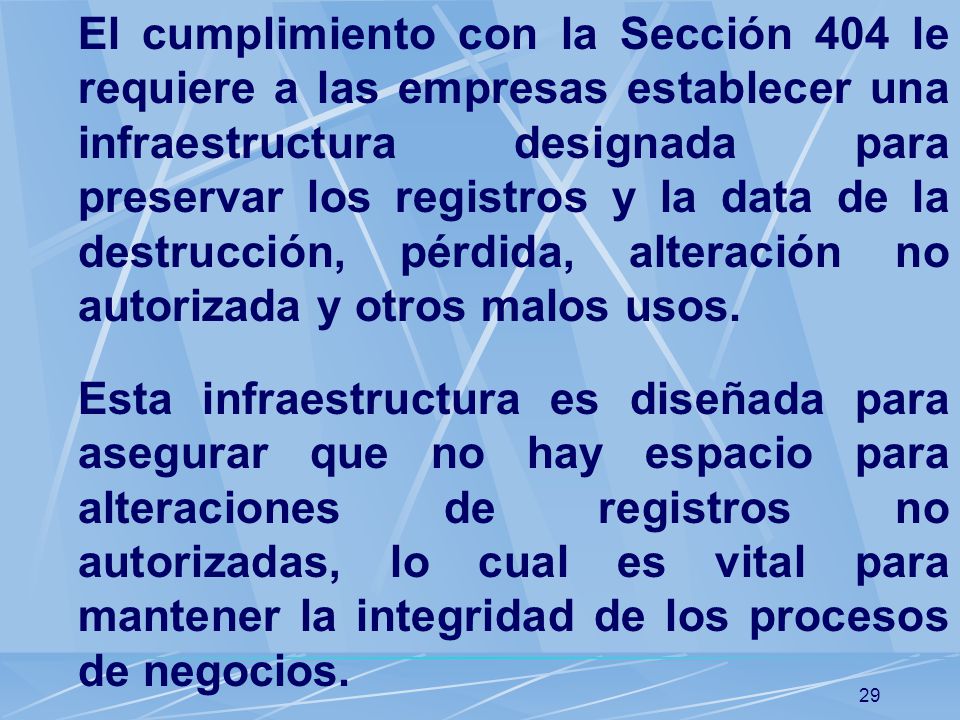 El cumplimiento con la Sección 404 le requiere a las empresas establecer una infraestructura designada para preservar los registros y la data de la destrucción, pérdida, alteración no autorizada y otros malos usos.