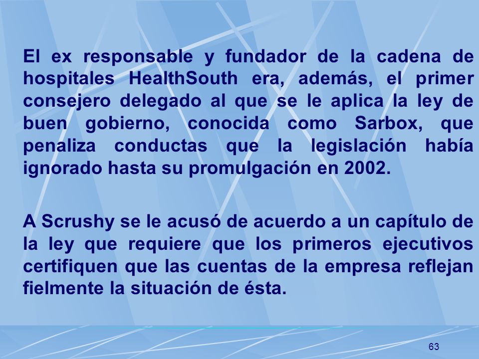 El ex responsable y fundador de la cadena de hospitales HealthSouth era, además, el primer consejero delegado al que se le aplica la ley de buen gobierno, conocida como Sarbox, que penaliza conductas que la legislación había ignorado hasta su promulgación en 2002.