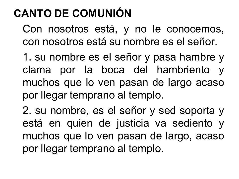 CANTO DE COMUNIÓN Con nosotros está, y no le conocemos, con nosotros está su nombre es el señor.