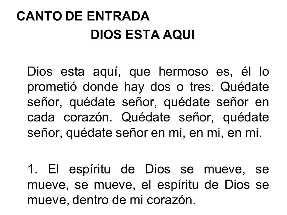CANTO DE ENTRADA DIOS ESTA AQUI Dios esta aquí, que hermoso es, él lo prometió donde hay dos o tres.