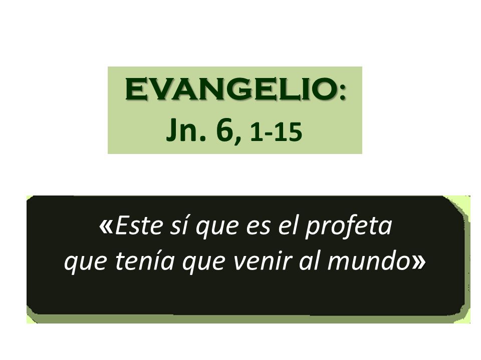 Jn. 6, 1-15 EVANGELIO: «Este sí que es el profeta