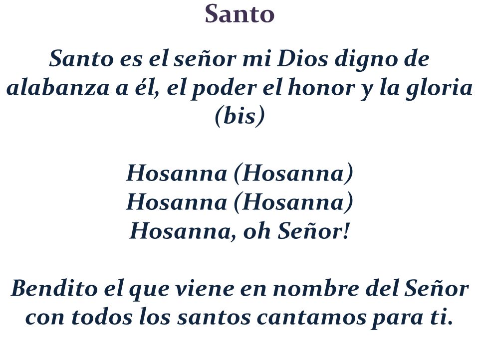 Santo Santo es el señor mi Dios digno de alabanza a él, el poder el honor y la gloria (bis) Hosanna (Hosanna)