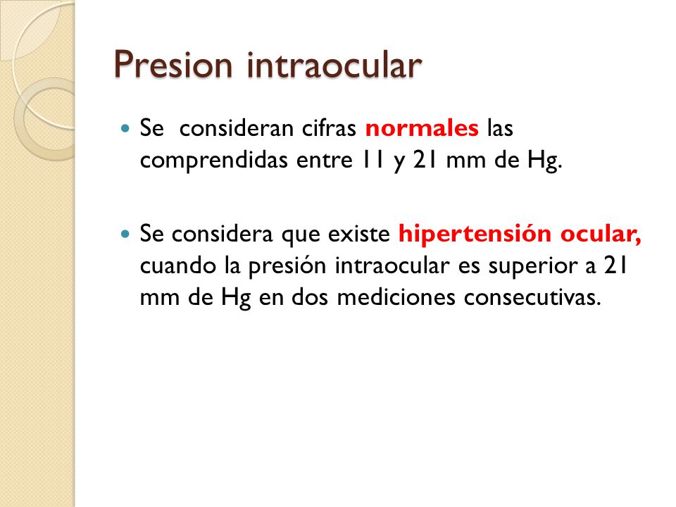 Presion intraocular Se consideran cifras normales las comprendidas entre 11 y 21 mm de Hg.