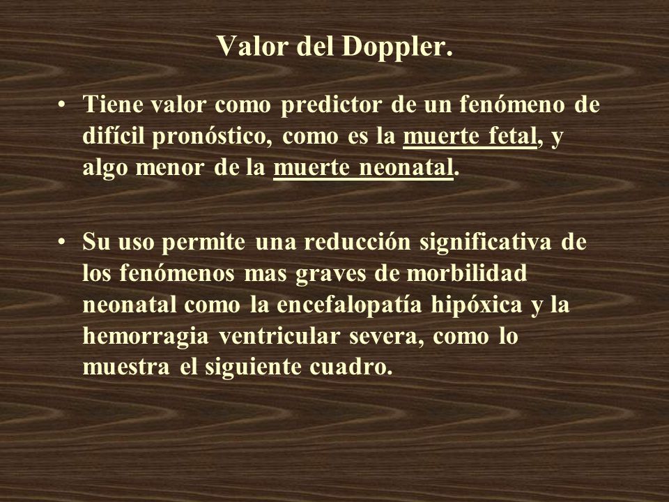 Valor del Doppler. Tiene valor como predictor de un fenómeno de difícil pronóstico, como es la muerte fetal, y algo menor de la muerte neonatal.