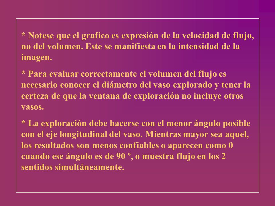* Notese que el grafico es expresión de la velocidad de flujo, no del volumen. Este se manifiesta en la intensidad de la imagen.