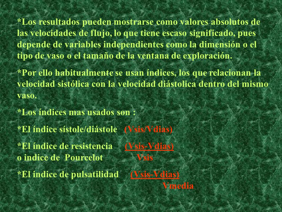 *Los resultados pueden mostrarse como valores absolutos de las velocidades de flujo, lo que tiene escaso significado, pues depende de variables independientes como la dimensión o el tipo de vaso o el tamaño de la ventana de exploración.