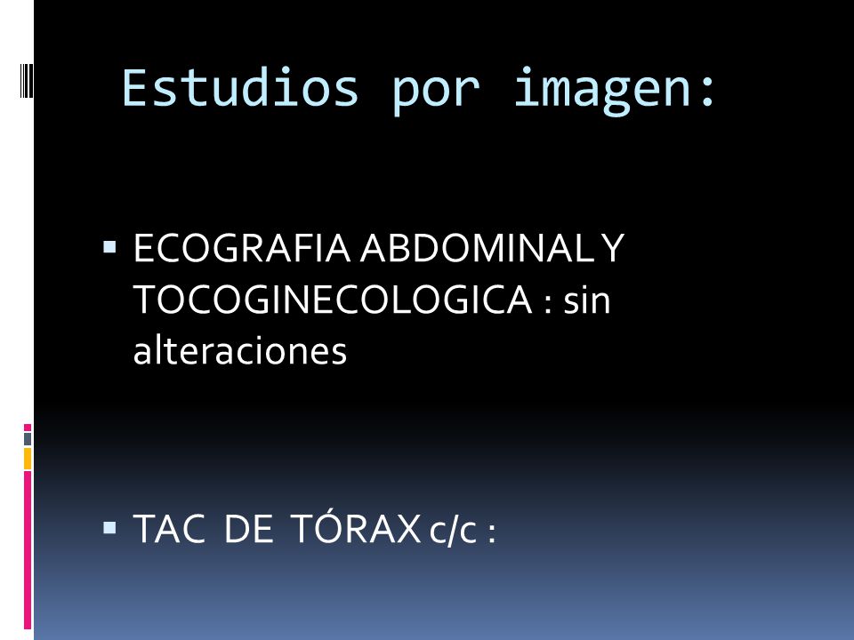 Estudios por imagen: ECOGRAFIA ABDOMINAL Y TOCOGINECOLOGICA : sin alteraciones.