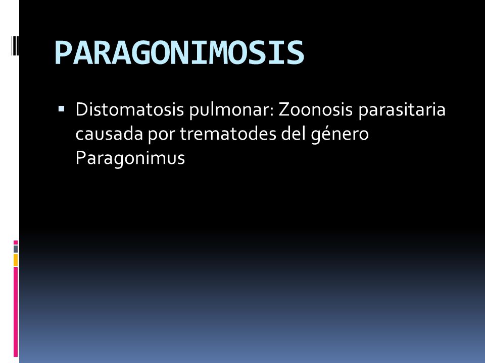 PARAGONIMOSIS Distomatosis pulmonar: Zoonosis parasitaria causada por trematodes del género Paragonimus.
