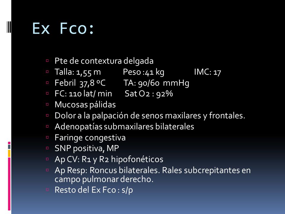 Ex Fco: Pte de contextura delgada Talla: 1,55 m Peso :41 kg IMC: 17