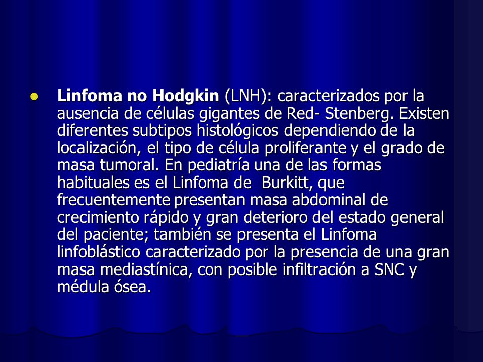 Linfoma no Hodgkin (LNH): caracterizados por la ausencia de células gigantes de Red- Stenberg.