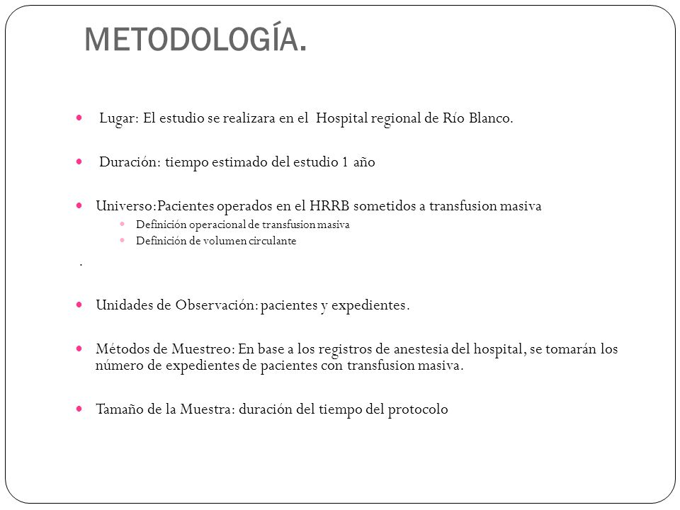 METODOLOGÍA. Lugar: El estudio se realizara en el Hospital regional de Río Blanco. Duración: tiempo estimado del estudio 1 año.