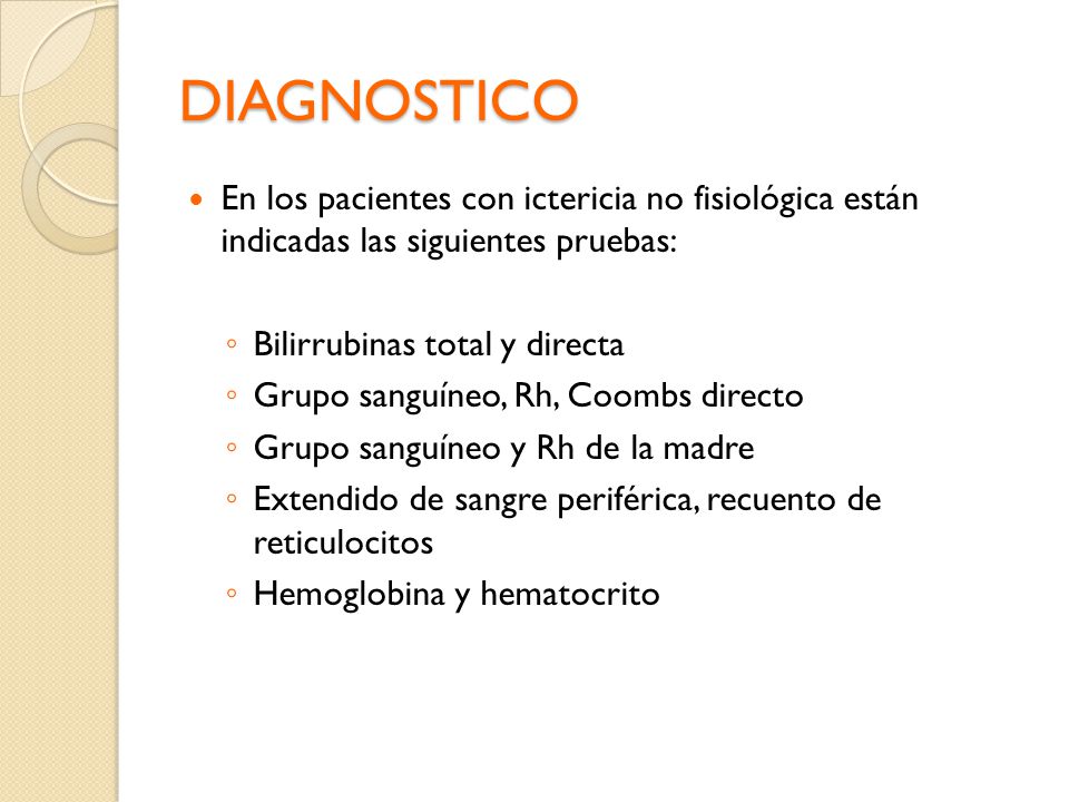 DIAGNOSTICO En los pacientes con ictericia no fisiológica están indicadas las siguientes pruebas: Bilirrubinas total y directa.