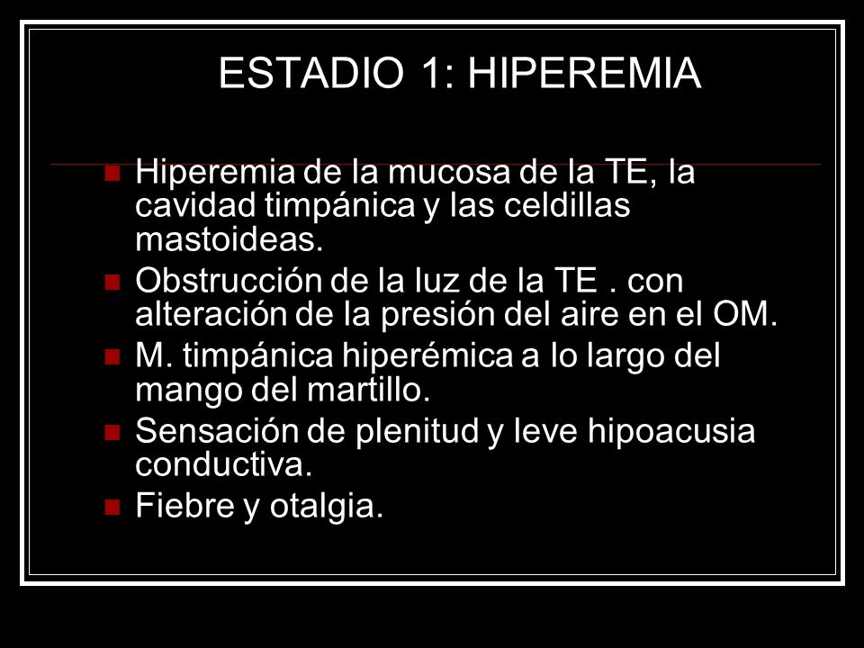 ESTADIO 1: HIPEREMIA Hiperemia de la mucosa de la TE, la cavidad timpánica y las celdillas mastoideas.