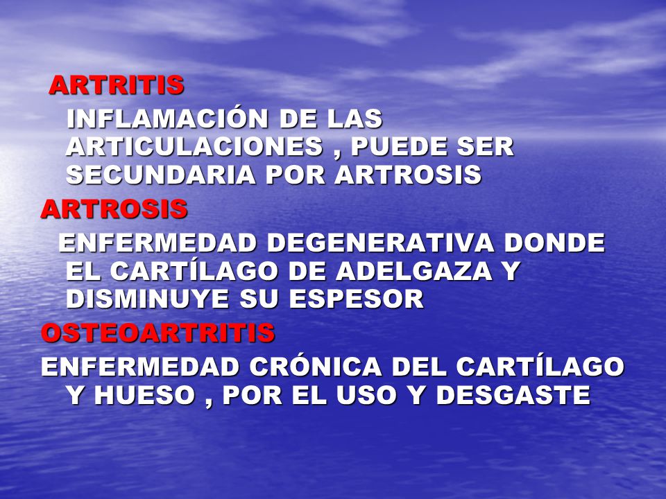 ARTRITIS INFLAMACIÓN DE LAS ARTICULACIONES , PUEDE SER SECUNDARIA POR ARTROSIS. ARTROSIS.