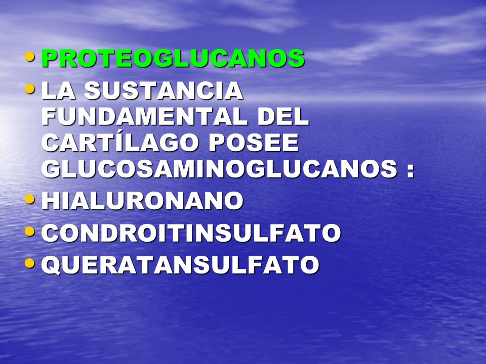 PROTEOGLUCANOS LA SUSTANCIA FUNDAMENTAL DEL CARTÍLAGO POSEE GLUCOSAMINOGLUCANOS : HIALURONANO. CONDROITINSULFATO.