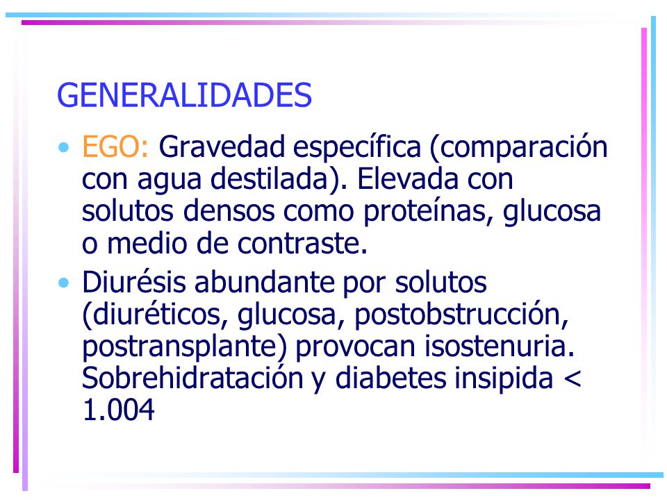 GENERALIDADES EGO: Gravedad específica (comparación con agua destilada). Elevada con solutos densos como proteínas, glucosa o medio de contraste.