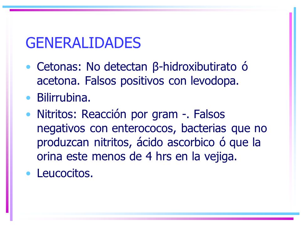GENERALIDADES Cetonas: No detectan β-hidroxibutirato ó acetona. Falsos positivos con levodopa. Bilirrubina.