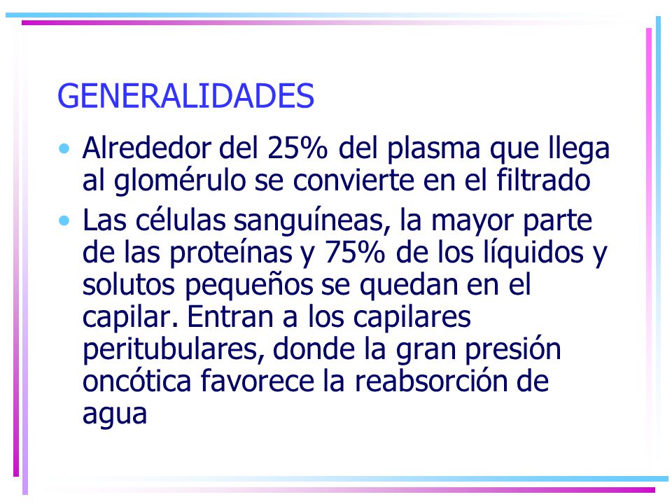 GENERALIDADES Alrededor del 25% del plasma que llega al glomérulo se convierte en el filtrado.