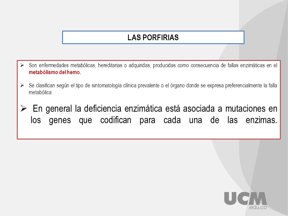 LAS PORFIRIAS Son enfermedades metabólicas, hereditarias o adquiridas, producidas como consecuencia de fallas enzimáticas en el metabólismo del hemo.