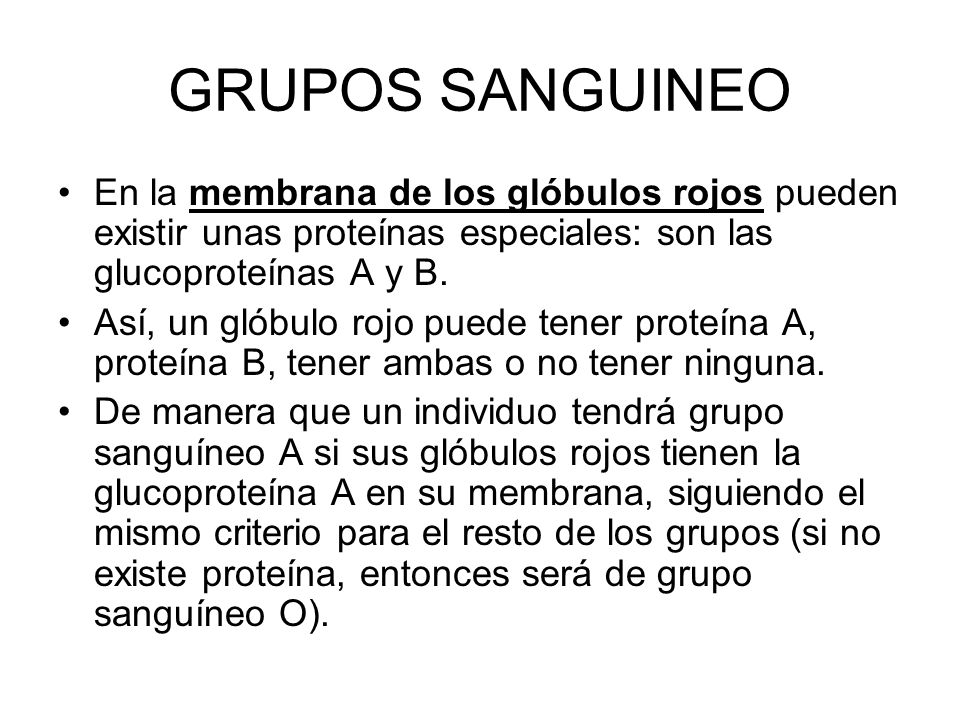 GRUPOS SANGUINEO En la membrana de los glóbulos rojos pueden existir unas proteínas especiales: son las glucoproteínas A y B.