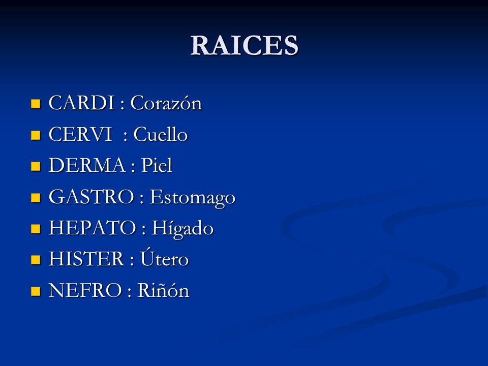 RAICES CARDI : Corazón CERVI : Cuello DERMA : Piel GASTRO : Estomago