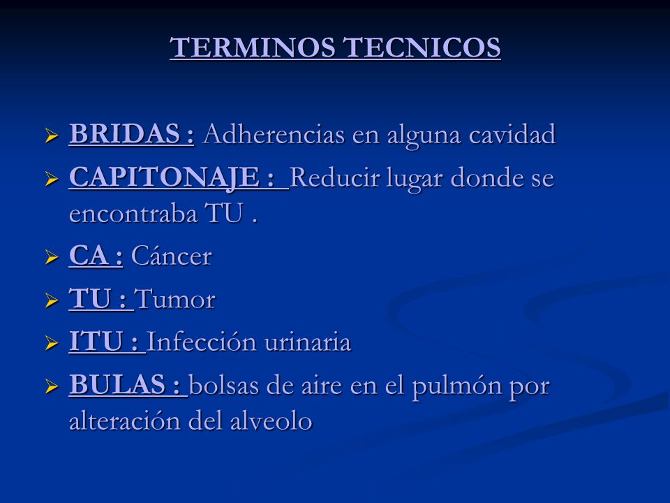 TERMINOS TECNICOS BRIDAS : Adherencias en alguna cavidad. CAPITONAJE : Reducir lugar donde se encontraba TU .