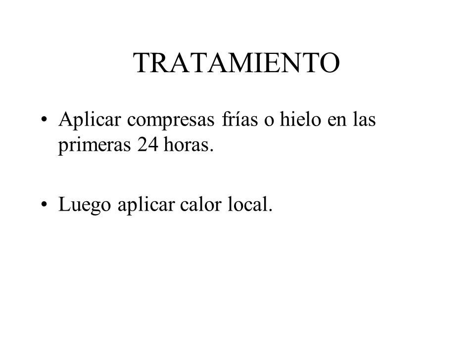 TRATAMIENTO Aplicar compresas frías o hielo en las primeras 24 horas.