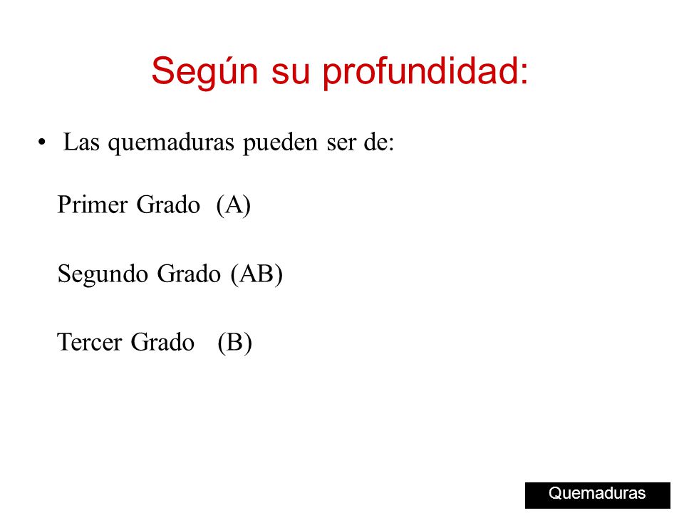 Según su profundidad: Las quemaduras pueden ser de: Primer Grado (A)