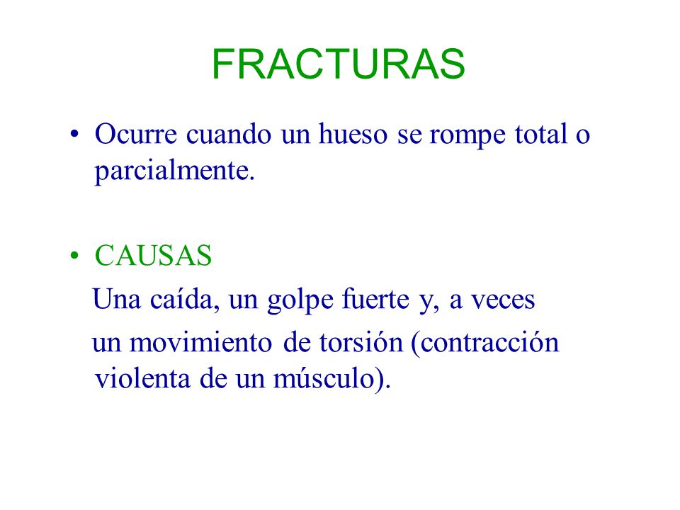 FRACTURAS Ocurre cuando un hueso se rompe total o parcialmente. CAUSAS