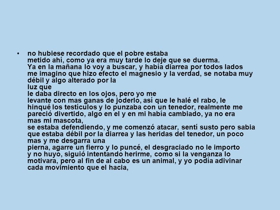 no hubiese recordado que el pobre estaba metido ahí, como ya era muy tarde lo deje que se duerma.