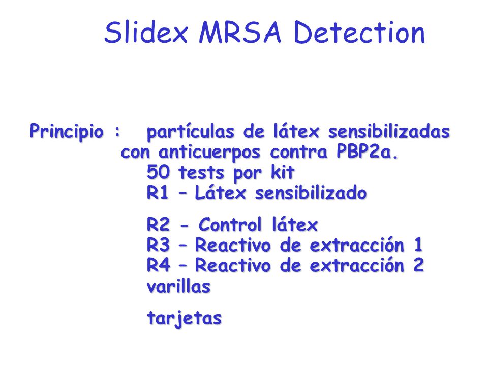 Slidex MRSA Detection Principio : partículas de látex sensibilizadas con anticuerpos contra PBP2a. 50 tests por kit R1 – Látex sensibilizado.