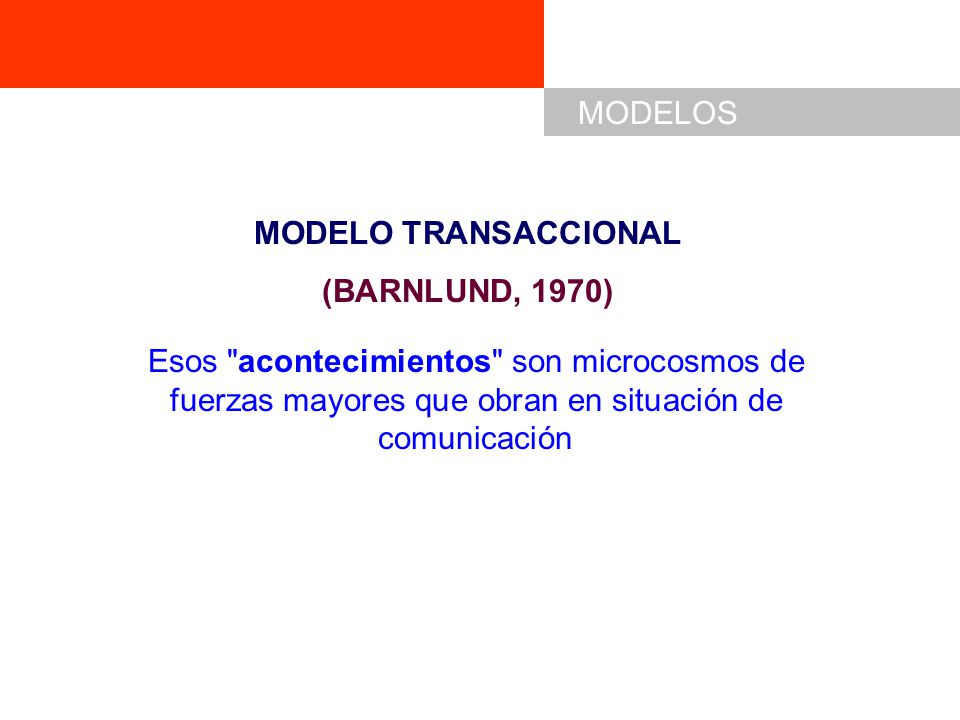 MODELO TRANSACCIONAL (BARNLUND, 1970) Esos acontecimientos son microcosmos de fuerzas mayores que obran en situación de comunicación.