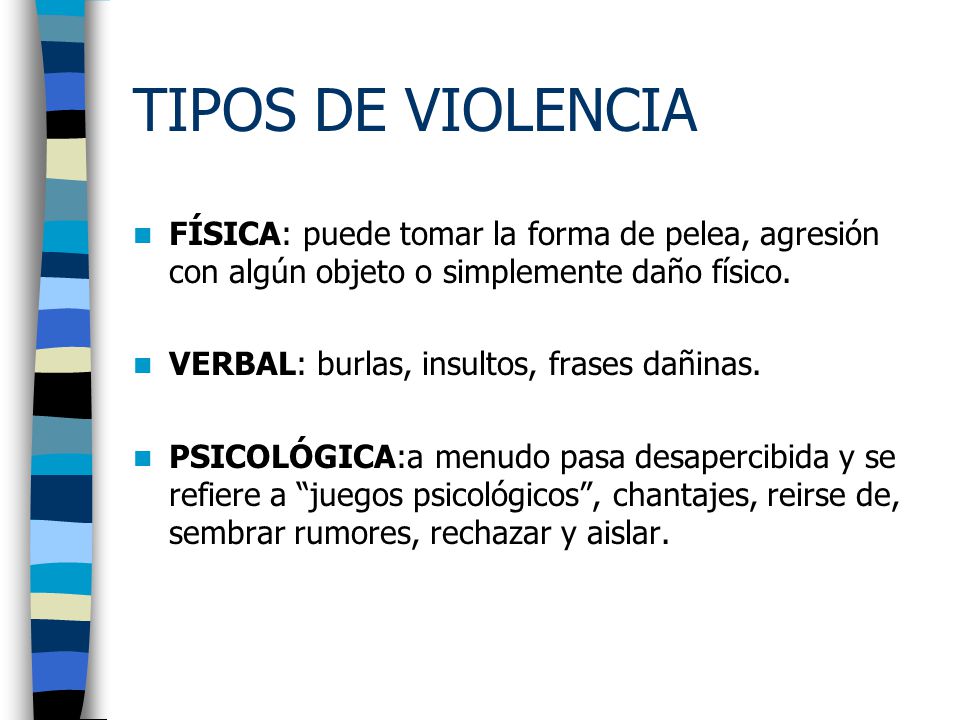 TIPOS DE VIOLENCIA FÍSICA: puede tomar la forma de pelea, agresión con algún objeto o simplemente daño físico.