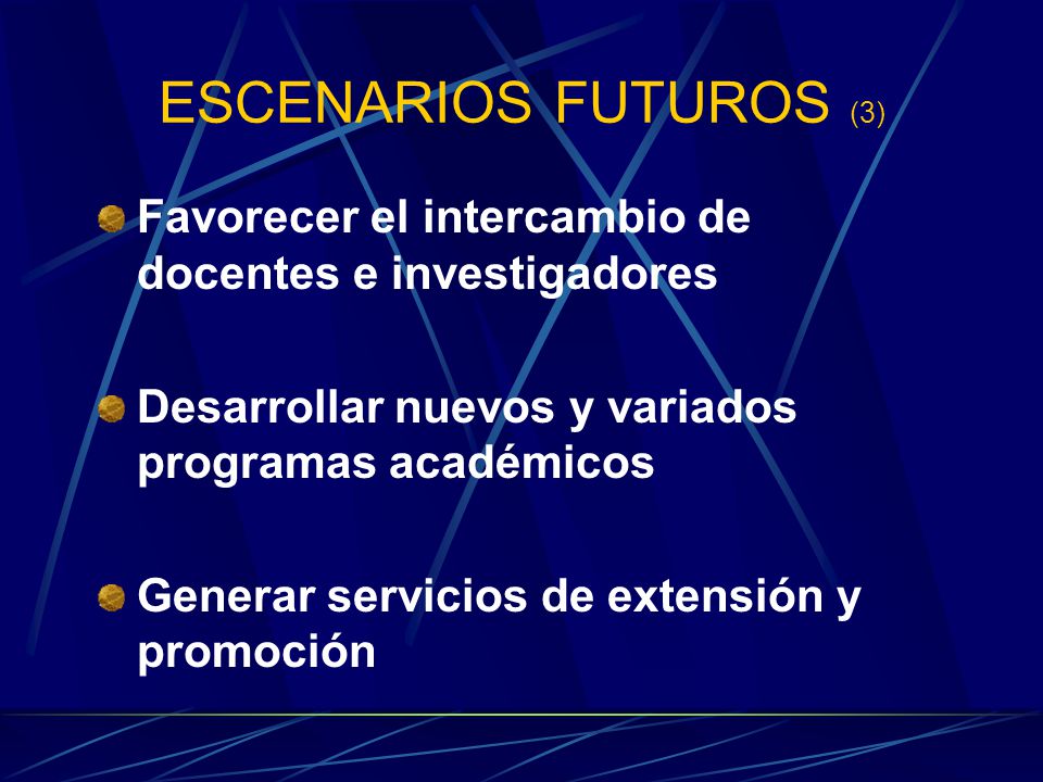 ESCENARIOS FUTUROS (3) Favorecer el intercambio de docentes e investigadores. Desarrollar nuevos y variados programas académicos.