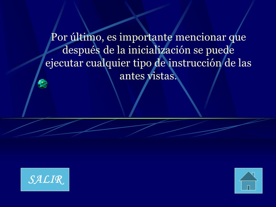 Por último, es importante mencionar que después de la inicialización se puede ejecutar cualquier tipo de instrucción de las antes vistas.