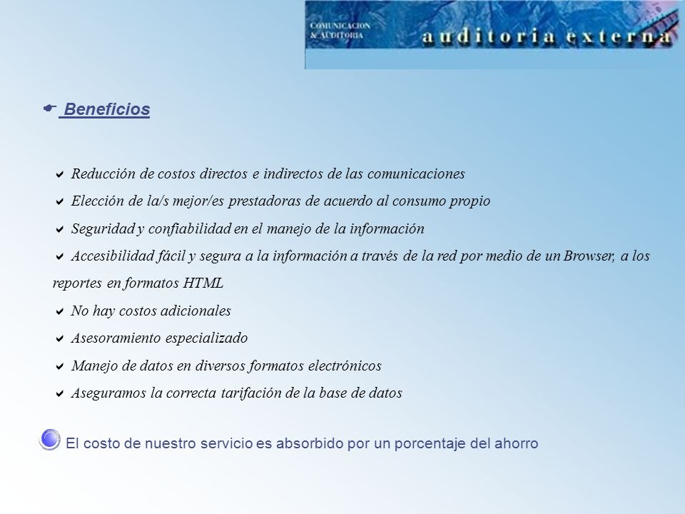 Beneficios Reducción de costos directos e indirectos de las comunicaciones. Elección de la/s mejor/es prestadoras de acuerdo al consumo propio.