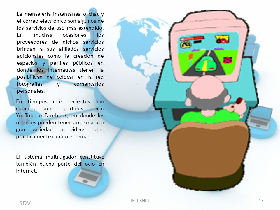 La mensajería instantánea o chat y el correo electrónico son algunos de los servicios de uso más extendido. En muchas ocasiones los proveedores de dichos servicios brindan a sus afiliados servicios adicionales como la creación de espacios y perfiles públicos en donde los internautas tienen la posibilidad de colocar en la red fotografías y comentarios personales.