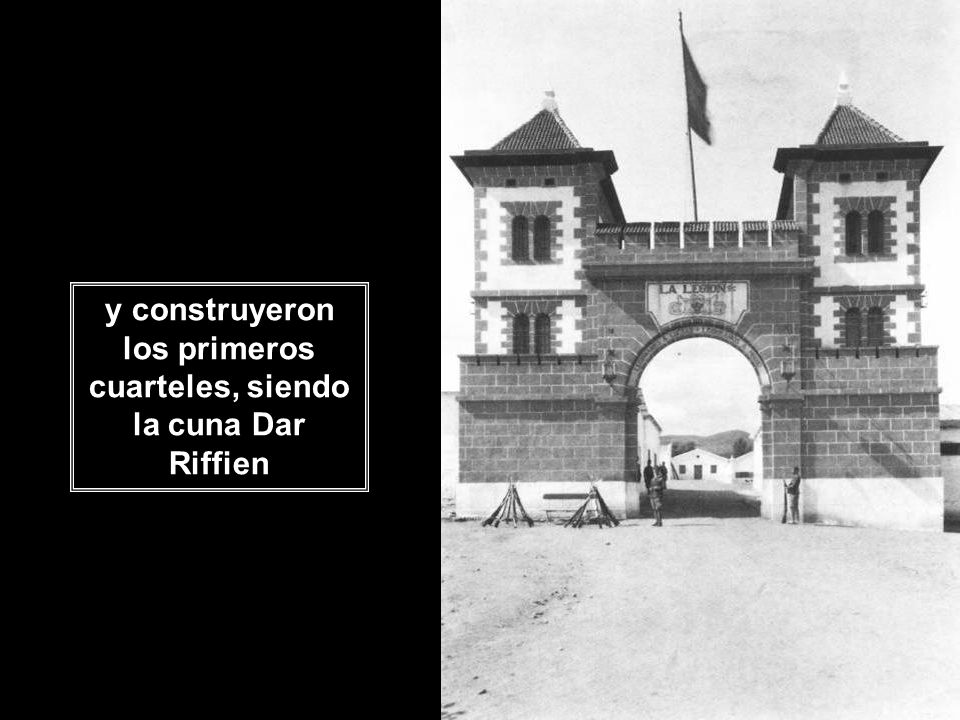 y construyeron los primeros cuarteles, siendo la cuna Dar Riffien