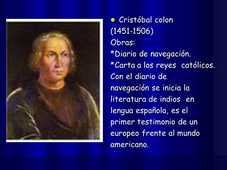 Cristóbal colon ( ) Obras: *Diario de navegación. *Carta a los reyes católicos. Con el diario de.
