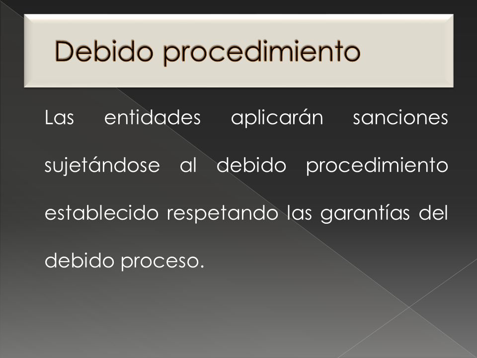 Debido procedimiento Las entidades aplicarán sanciones sujetándose al debido procedimiento establecido respetando las garantías del debido proceso.