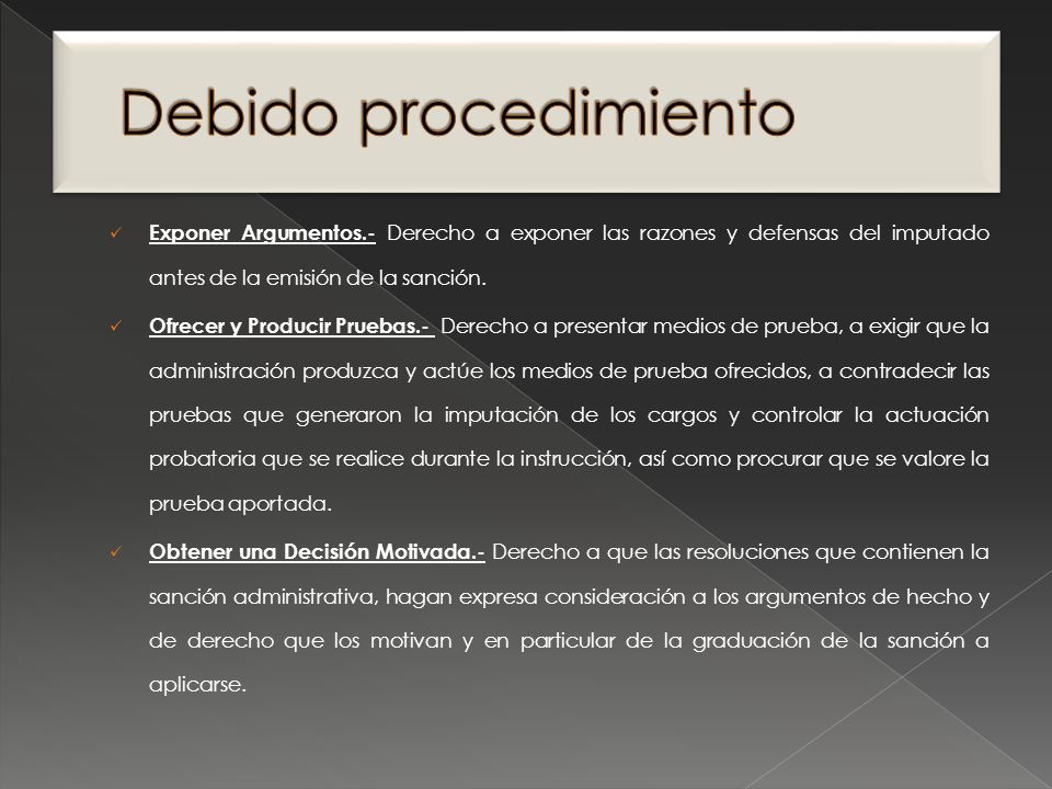 Debido procedimiento Exponer Argumentos.- Derecho a exponer las razones y defensas del imputado antes de la emisión de la sanción.