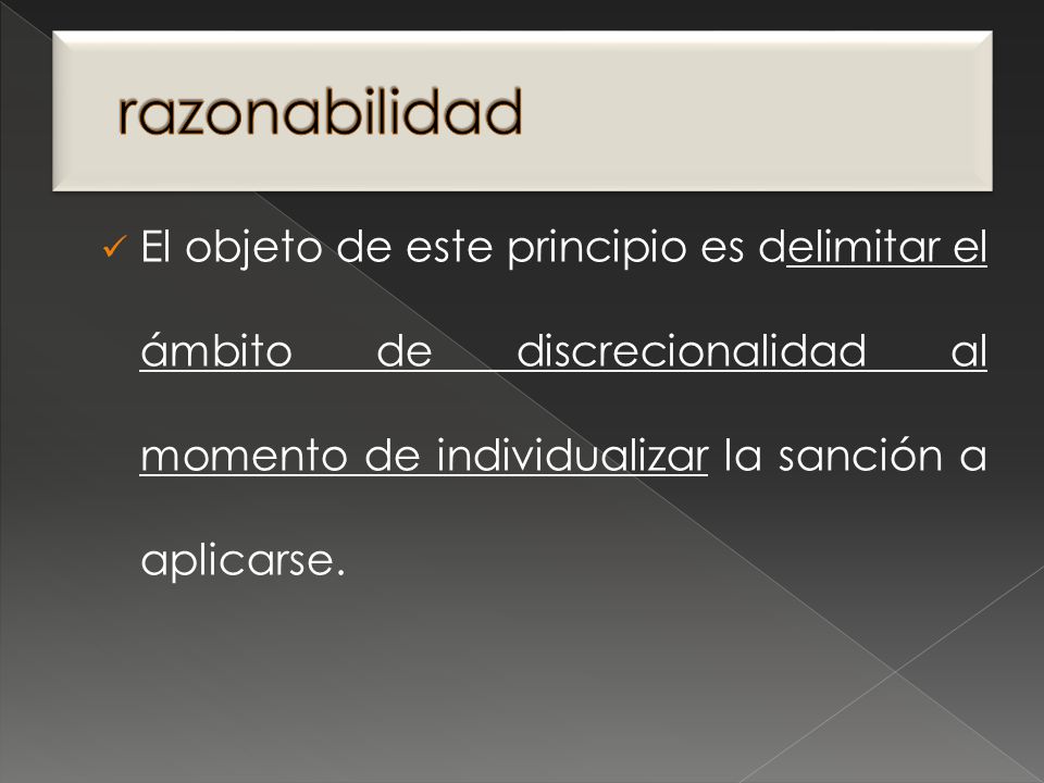 razonabilidad El objeto de este principio es delimitar el ámbito de discrecionalidad al momento de individualizar la sanción a aplicarse.