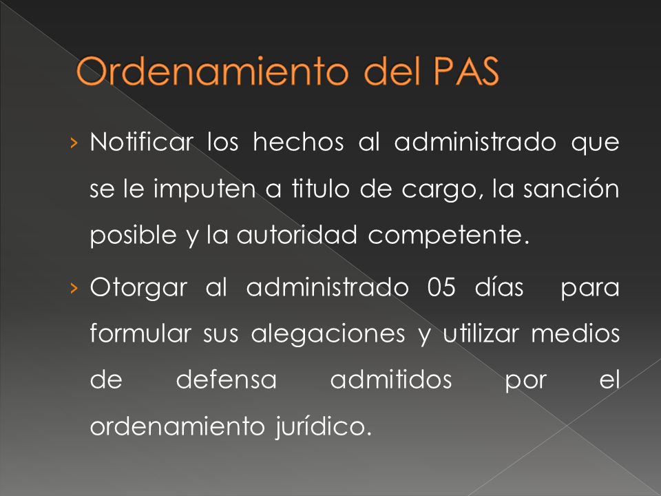 Ordenamiento del PAS Notificar los hechos al administrado que se le imputen a titulo de cargo, la sanción posible y la autoridad competente.