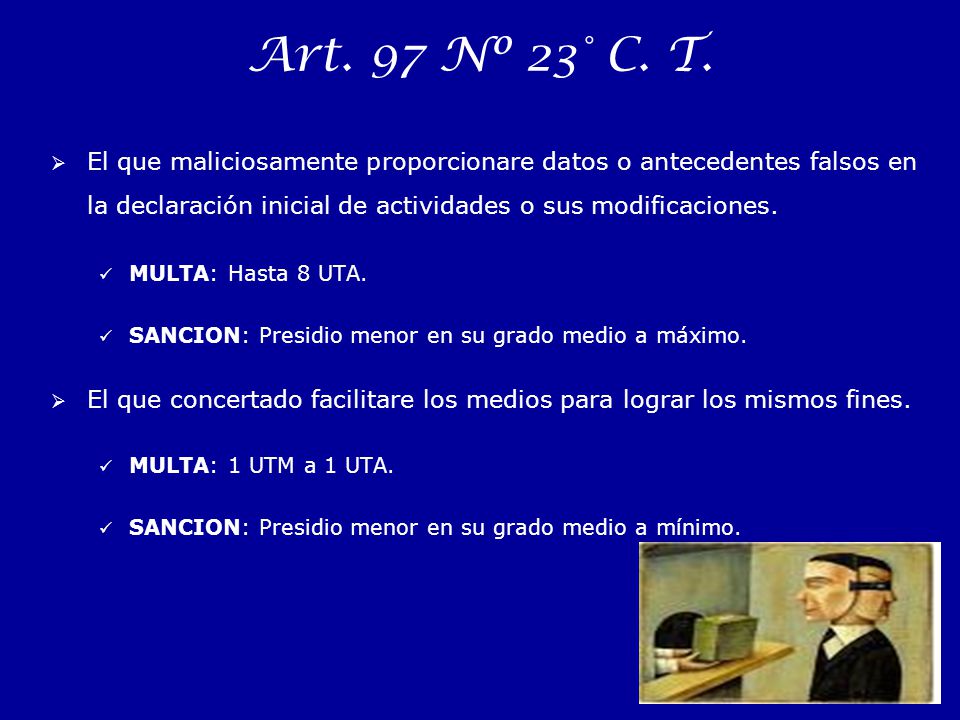 Art. 97 Nº 23° C. T. El que maliciosamente proporcionare datos o antecedentes falsos en la declaración inicial de actividades o sus modificaciones.