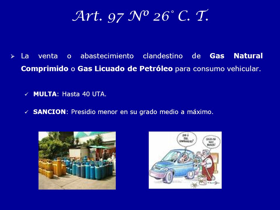 Art. 97 Nº 26° C. T. La venta o abastecimiento clandestino de Gas Natural Comprimido o Gas Licuado de Petróleo para consumo vehicular.