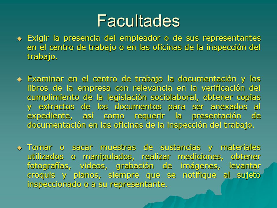 Facultades Exigir la presencia del empleador o de sus representantes en el centro de trabajo o en las oficinas de la inspección del trabajo.