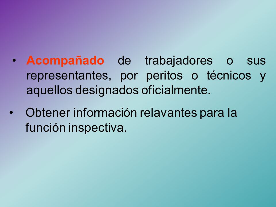 • Acompañado de trabajadores o sus representantes, por peritos o técnicos y aquellos designados oficialmente.